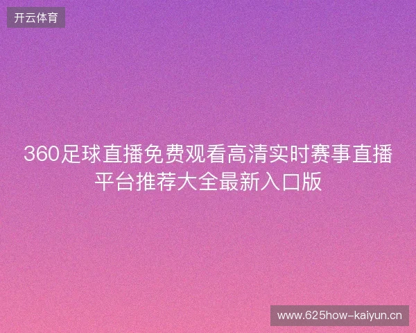 360足球直播免费观看高清实时赛事直播平台推荐大全最新入口版