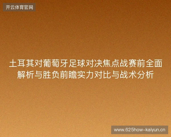 土耳其对葡萄牙足球对决焦点战赛前全面解析与胜负前瞻实力对比与战术分析