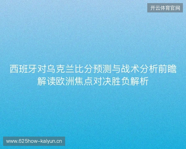 西班牙对乌克兰比分预测与战术分析前瞻解读欧洲焦点对决胜负解析