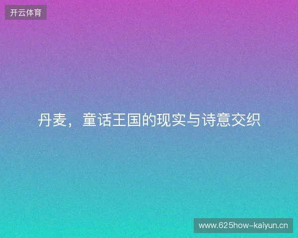 丹麦，童话王国的现实与诗意交织